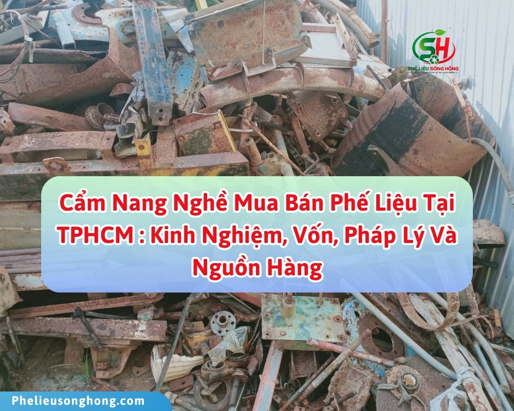 Cẩm nang kinh nghiệm mở vựa phế liệu tại TPHCM toàn diện nhất - Phế liệu Sông Hồng